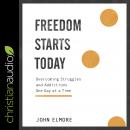 Freedom Starts Today: Overcoming Struggles and Addictions One Day at a Time, John Elmore