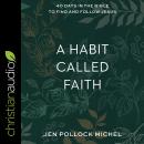 A Habit Called Faith: 40 Days in the Bible to Find and Follow Jesus Audiobook