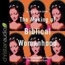 Making of Biblical Womanhood: How the Subjugation of Women Became Gospel Truth, Beth Allison Barr