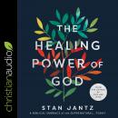 The Healing Power of God: A Biblical Embrace of the Supernatural...Today Audiobook