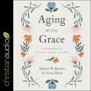 Aging with Grace: Flourishing in an Anti-Aging Culture Audiobook