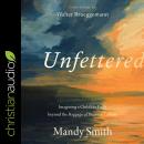 Unfettered: Imagining a Childlike Faith beyond the Baggage of Western Culture Audiobook