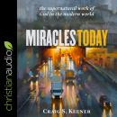Miracles Today: The Supernatural Work of God in the Modern World, Craig S. Keener