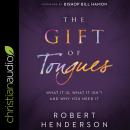 The Gift of Tongues: What It Is, What It Isn't and Why You Need It Audiobook