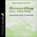 Reconciling All Things: A Christian Vision for Justice, Peace and Healing Audiobook