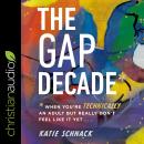 The Gap Decade: When You're Technically an Adult but Really Don't Feel Like It Yet Audiobook