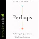 Perhaps: Reclaiming the Space Between Doubt and Dogmatism Audiobook