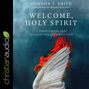 Welcome Holy Spirit: A Theological and Experiential Introduction, Gordon T. Smith