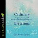 Ordinary Blessings: Prayers, Poems, and Meditations for Everyday Life Audiobook