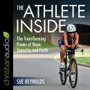 The Athlete Inside: The Transforming Power of Hope, Tenacity, and Faith Audiobook