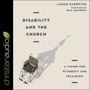 Disability and the Church: A Vision for Diversity and Inclusion Audiobook