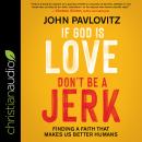 If God Is Love, Don't Be a Jerk: Finding a Faith That Makes Us Better Humans Audiobook