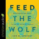 Feed the Wolf: Befriending Our Fears in the Way of Saint Francis, Jon M. Sweeney