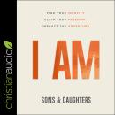 I AM: Find Your Identity. Claim Your Freedom. Embrace the Adventure. Audiobook