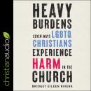 Heavy Burdens: Seven Ways LGBTQ Christians Experience Harm in the Church