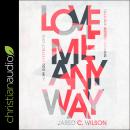 Love Me Anyway: How God's Perfect Love Fills Our Deepest Longing Audiobook