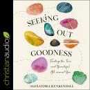 Seeking Out Goodness: Finding the True and Beautiful All around You