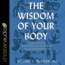 The Wisdom of Your Body: Finding Healing, Wholeness, and Connection through Embodied Living