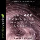 Why God Makes Sense in a World That Doesn't: The Beauty of Christian Theism Audiobook