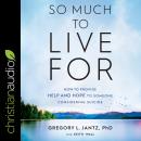 So Much to Live For: How to Provide Help and Hope to Someone Considering Suicide Audiobook