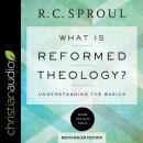 What Is Reformed Theology?: Understanding the Basics Audiobook