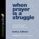 When Prayer Is a Struggle: A Practical Guide for Overcoming Obstacles in Prayer Audiobook