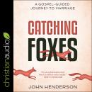 Catching Foxes: A Gospel-Guided Journey to Marriage Audiobook