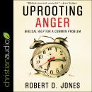 Uprooting Anger: Biblical Help for a Common Problem Audiobook