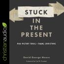Stuck in the Present: How History Frees and Forms Christians Audiobook