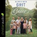 Blended with Grit and Grace: Just Keep Livin' When Life is Unexpected Audiobook