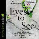 Eyes to See: Recognizing God's Common Grace in an Unsettled World Audiobook