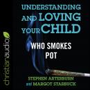 Understanding and Loving Your Child Who Smokes Pot Audiobook