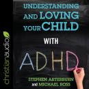Understanding and Loving Your Child with ADHD Audiobook