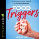 Food Triggers: Exchanging Unhealthy Patterns for God-Honoring Habits Audiobook