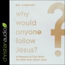 Why Would Anyone Follow Jesus?: 12 Reasons to Trust What the Bible Says about Jesus Audiobook