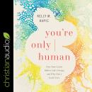 You're Only Human: How Your Limits Reflect God's Design and Why That's Good News Audiobook