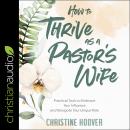 How to Thrive as a Pastor's Wife: Practical Tools to Embrace Your Influence and Navigate Your Unique Audiobook