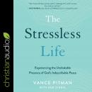 The Stressless Life: Experiencing the Unshakable Presence of God's Indescribable Peace Audiobook