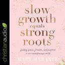 Slow Growth Equals Strong Roots: Finding Grace, Freedom, and Purpose in an Overachieving World Audiobook
