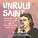 Unruly Saint: Dorothy Day's Radical Vision and its Challenge for Our Times Audiobook