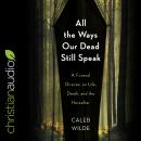 All the Ways Our Dead Still Speak: A Funeral Director on Life, Death, and the Hereafter Audiobook