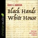 Black Hands, White House: Slave Labor and the Making of America Audiobook