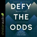 Defy the Odds: How God Can Use Your Past to Shape Your Future Audiobook