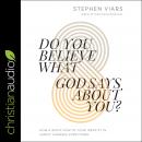 Do You Believe What God Says About You?: How a Right View of Your Identity in Christ Changes Everyth Audiobook
