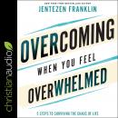 Overcoming When You Feel Overwhelmed: 5 Steps to Surviving the Chaos of Life Audiobook