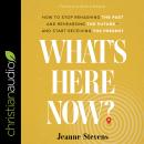 What's Here Now?: How to Stop Rehashing the Past and Rehearsing the Future--and Start Receiving the  Audiobook