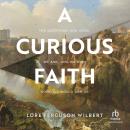 A Curious Faith: The Questions God Asks, We Ask, and We Wish Someone Would Ask Us, Lore Ferguson Wilbert