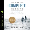 The Complete Husband, Revised and Expanded: A Practical Guide for Improved Biblical Husbanding Audiobook