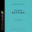 Covenantal Baptism (Blessings of the Faith) Audiobook