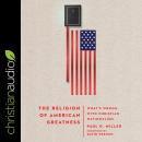 The Religion of American Greatness: What's Wrong with Christian Nationalism, Paul D. Miller